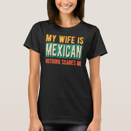 私の妻はメキシコ人で何も怖くない Tシャツ (正面)