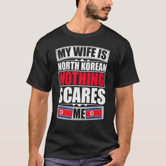 私の妻は北朝鮮の何も私は北公を怖がらない Tシャツ (正面)