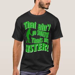 私の姉妹であるsquatchはありません tシャツ