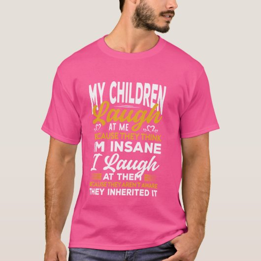 私の子供たちは私の中にいるので考え私を笑う Tシャツ (正面)