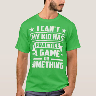 私の子供はゲームか何かの練習を持っているはずがない Tシャツ