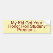 私の子供は妊娠しているあなたの栄誉名簿学生を得ました バンパーステッカー (正面)