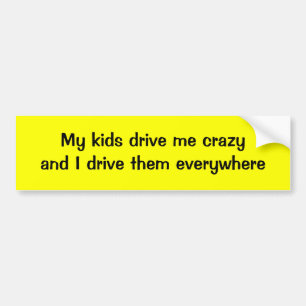 私の子供は熱狂するな私を運転し、私はそれらをどこでも運転します バンパーステッカー