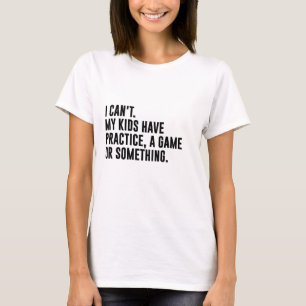 私の子供は練習やゲームなどできない Tシャツ