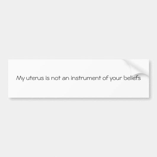 私の子宮はあなたの確信の楽器ではないです バンパーステッカー (正面)