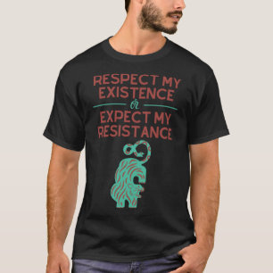 私の存在を尊重するか、抵抗を期待する Tシャツ