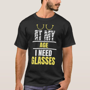 私の年齢で私は老年眼鏡のジョークが必要だ Tシャツ