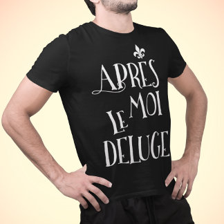 私の後の洪水 – Apres Moi Le Deluge Tシャツ
