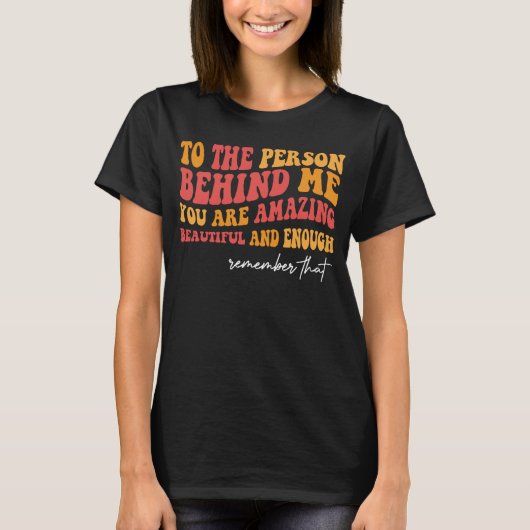 私の後ろにいる人にとってあなたは凄く美しい Tシャツ (正面)