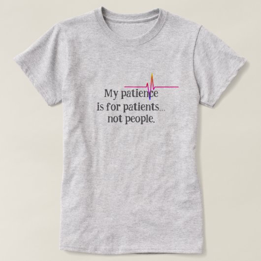 私の忍耐は患者のためだ…人のナースではない Tシャツ (デザイン正面)