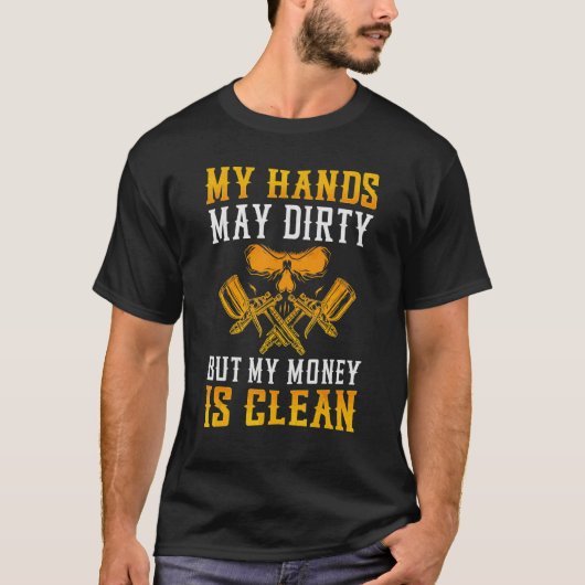 私の手は汚れるかもしれないが、私のお金はクリーン自動車体 Tシャツ (正面)