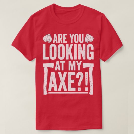 私の斧の斧の切り口を見おもしろいているか Tシャツ (デザイン正面)