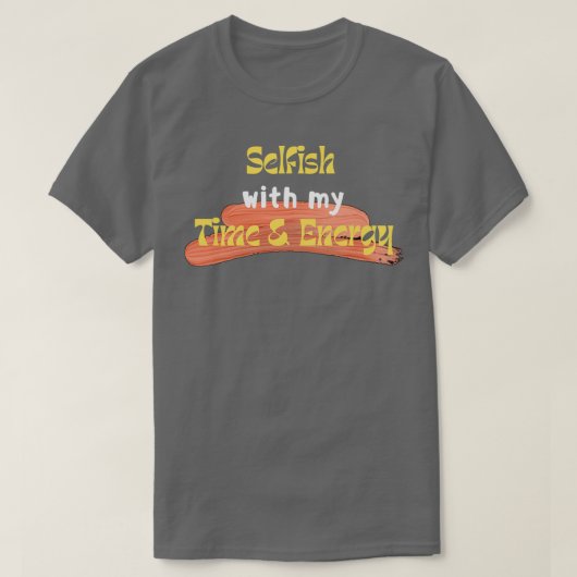 私の時間とエネルギーで利己的3 Tシャツ (デザイン正面)