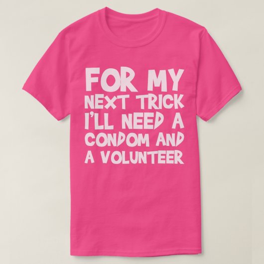私の次のトリックにはコンドームとボランティアが必要だ Tシャツ (デザイン正面)