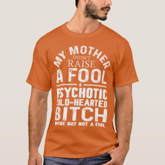 私の母は愚か者を精神病的な冷たい状態に引き上げなかった Tシャツ