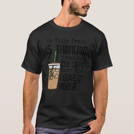 私の毒性の特性考えるはアイスコーヒーが必要であるE Tシャツ (正面)