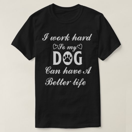 私の犬がより良い生活を持つことができるように懸命を働く女性 Tシャツ (デザイン正面)