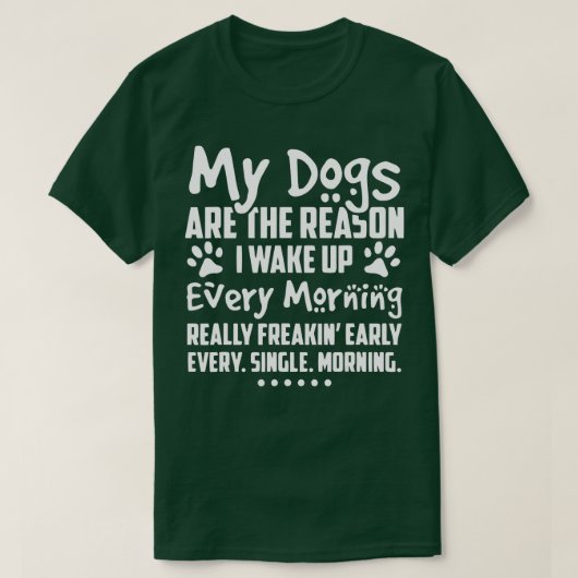 私の犬が毎朝目を覚ます理由だ Tシャツ (デザイン正面)