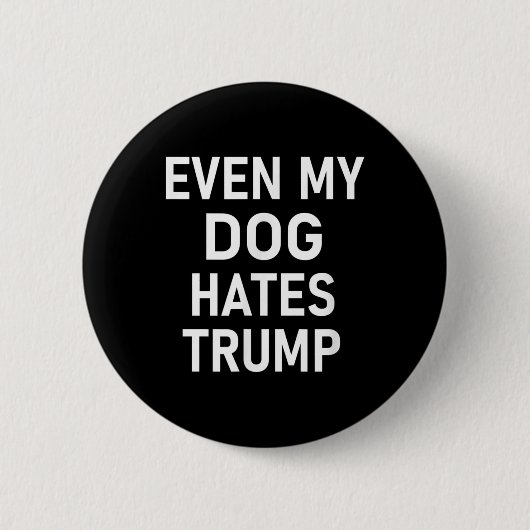 私の犬でさえ、トランプ自由主義の、アンチ保守主義者が嫌いだ 缶バッジ (正面)