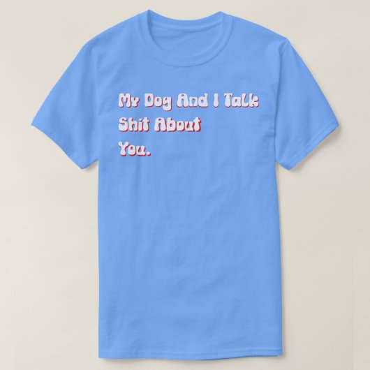 私の犬と私はあなたが不快なおもしろい犬を話す Tシャツ (デザイン正面)