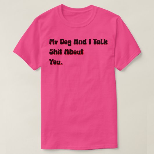 私の犬と私はあなたが不快なおもしろい犬を話す Tシャツ (デザイン正面)