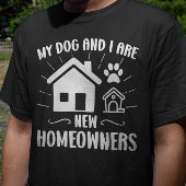 私の犬と私は新しい住宅所有者のおもしろい犬所有者 Tシャツ
