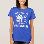 私の犬と私は新しい住宅所有者のおもしろい犬所有者 Tシャツ (正面)