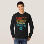 私の犬なしで人生が退屈であることを認める Tシャツ (正面フル)