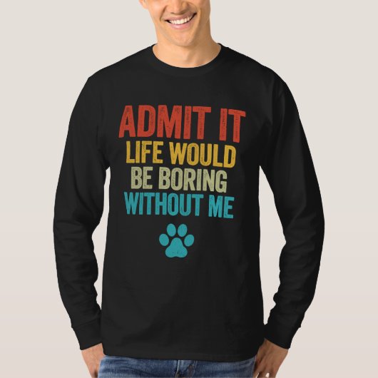 私の犬なしで人生が退屈であることを認める Tシャツ (正面)