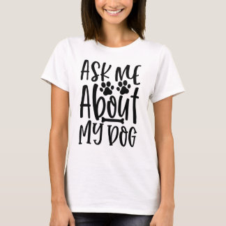 私の犬について聞いてください Tシャツ