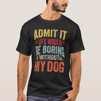 私の犬のヴィントがなければ、人生は退屈だろうことを認める Tシャツ