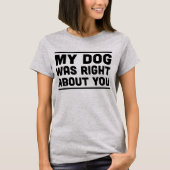 私の犬はあなたについて正しかったですTシャツ Tシャツ (正面)