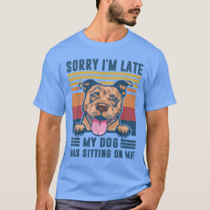 私の犬はピットブルD上に座っていた遅れてごめんなさい Tシャツ