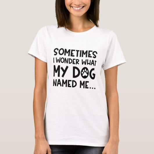 私の犬は私に名前をつけた Tシャツ (正面)