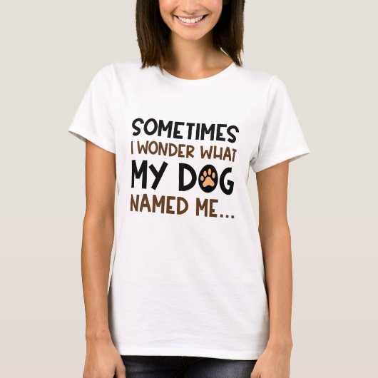 私の犬は私に名前をつけた Tシャツ (正面)