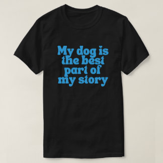 私の犬は私の物語の最高のパートです – センチメンタル Tシャツ
