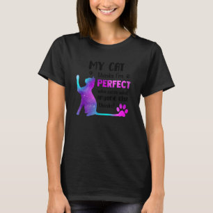 私の猫は私が完璧だと思っている 誰がなんと言おうが関係ない Tシャツ