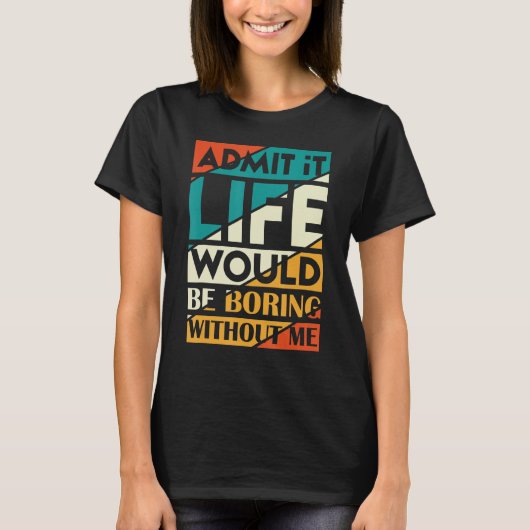 私の皮肉なしでも人生は退屈だと認める Tシャツ (正面)