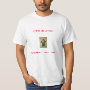 私の目はここにあります! 私のコーヒーを凝視することを止めて下さい! Tシャツ