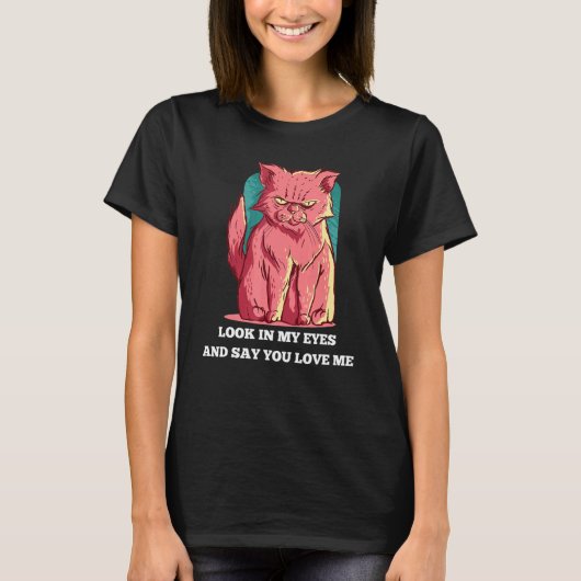 私の目を見て、あなたが私の猫を愛していると言う Tシャツ (正面)