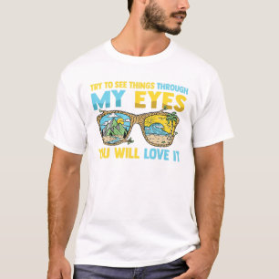 私の目を通して物事を見ようとすると、あなたはそれが好きになる Tシャツ