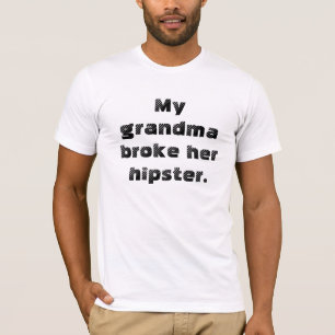 私の祖母は彼女のヒップスターを壊しました Tシャツ