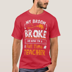 私の箒が壊れたので、私はフルタイムの先生ハム Tシャツ