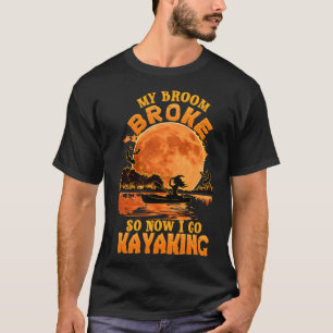 私の箒が壊れたので、私は今カヤックHalloween Cosに行く Tシャツ