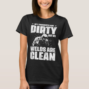私の考えは汚れているが、私の溶接はクリーンである Tシャツ