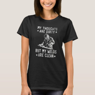 私の考えは汚れているが、私の溶接は清潔である Tシャツ