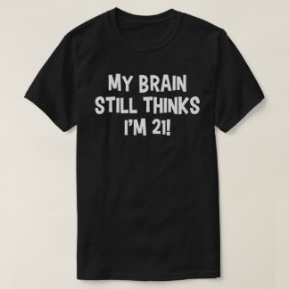 私の脳はまだ21歳!Tシャツ Tシャツ