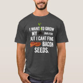 私の自身の食糧を育てて下さい、私はベーコンの種を見つけることができません Tシャツ (正面)