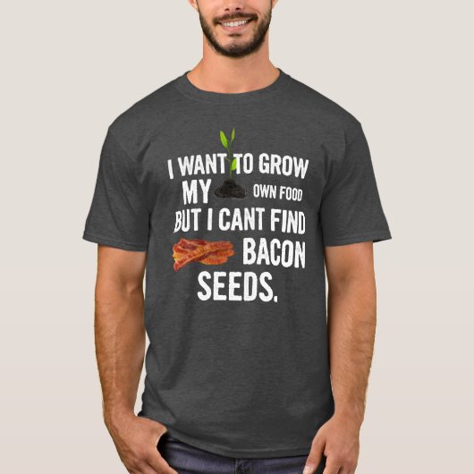 私の自身の食糧を育てて下さい、私はベーコンの種を見つけることができません Tシャツ (正面)