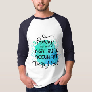 私の言った意地悪で恐ろしい正確なことをごめんなさい Tシャツ